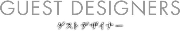 GUEST DESIGNERS ゲストデザイナー