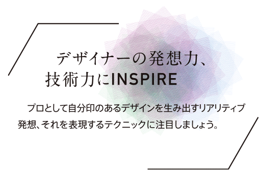 デザイナーの発想力、技術力にINSPIRE