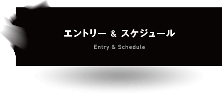 エントリー & スケジュール Entry & Schedule