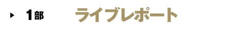 1部 ライブレポート