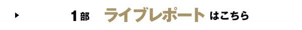 1部ライブレポートはこちら