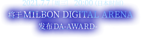 2021.7.7 ［周三］ 20:00（日本时间） 将于MILBON DIGITAL ARENA发布DA-AWARD-