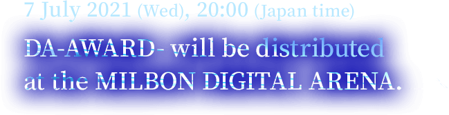 7 July 2021 (Wed), 20:00 (Japan time) DA-AWARD- will be distributed at the MILBON DIGITAL ARENA.