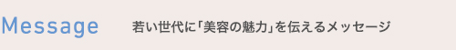 若い世代に「美容の魅力」を伝えるメッセージ